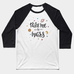 Take Me To Mars Cute Space Lover Quote - Adventure Lover Baseball T-Shirt